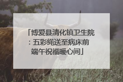 博爱县清化镇卫生院：五彩绳送至病床前 端午祝福暖心间