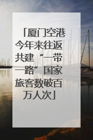 厦门空港今年来往返共建“一带一路”国家旅客数破百万人次