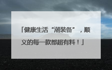 健康生活“潮装备”，顺义的每一款都超有料！
