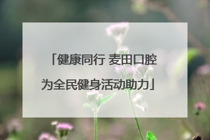 健康同行 麦田口腔为全民健身活动助力