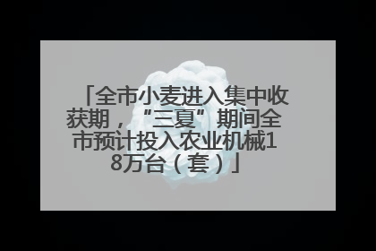 全市小麦进入集中收获期，“三夏”期间全市预计投入农业机械18万台（套）