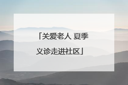 关爱老人 夏季义诊走进社区