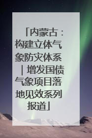 内蒙古：构建立体气象防灾体系｜增发国债气象项目落地见效系列报道