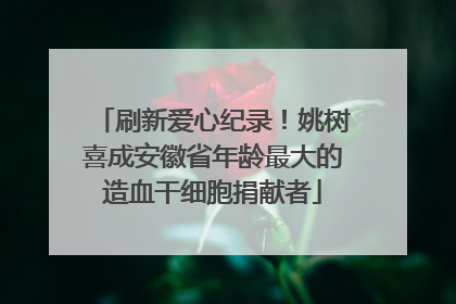刷新爱心纪录！姚树喜成安徽省年龄最大的造血干细胞捐献者