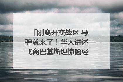 刚离开交战区 导弹就来了！华人讲述飞离巴基斯坦惊险经历｜封面头条