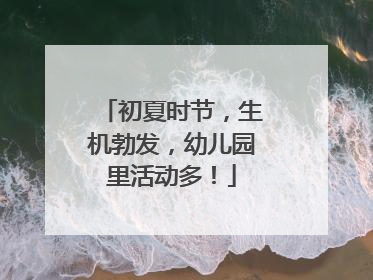 初夏时节，生机勃发，幼儿园里活动多！