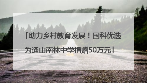 助力乡村教育发展！国科优选为通山南林中学捐赠50万元