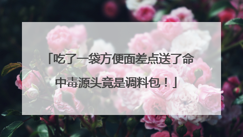 吃了一袋方便面差点送了命 中毒源头竟是调料包！