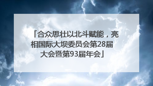 合众思壮以北斗赋能，亮相国际大坝委员会第28届大会暨第93届年会