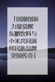国潮创新力量觉醒 东鹏饮料与小米共同演绎民族品牌突围传奇