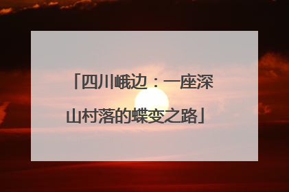 四川峨边：一座深山村落的蝶变之路