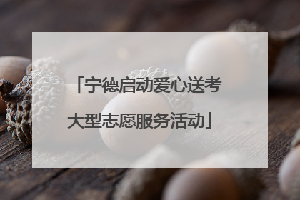 宁德启动爱心送考大型志愿服务活动