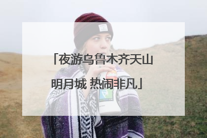 夜游乌鲁木齐天山明月城 热闹非凡
