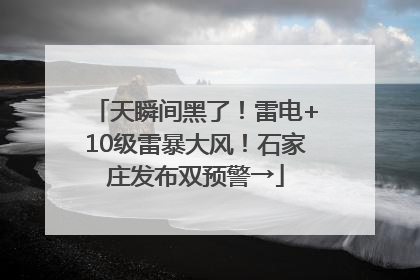 天瞬间黑了！雷电+10级雷暴大风！石家庄发布双预警→