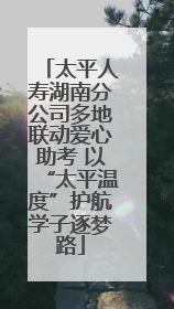 太平人寿湖南分公司多地联动爱心助考 以“太平温度”护航学子逐梦路