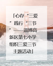 心存“三爱”践行“三节”——淄博高新区第七小学组织三爱三节主题活动