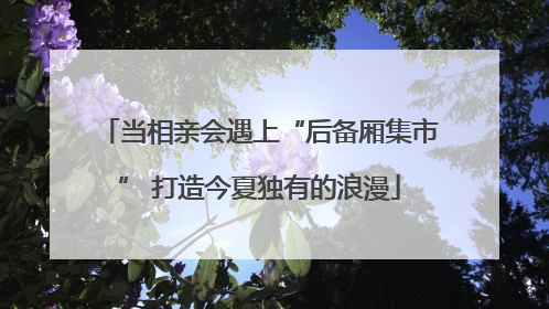 当相亲会遇上“后备厢集市” 打造今夏独有的浪漫