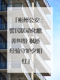 彬州公安：警民联动化赡养纠纷 枫桥经验守护夕阳红