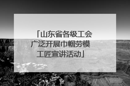 山东省各级工会广泛开展巾帼劳模工匠宣讲活动