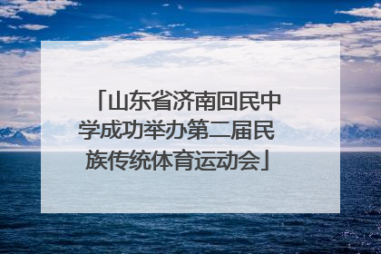 山东省济南回民中学成功举办第二届民族传统体育运动会