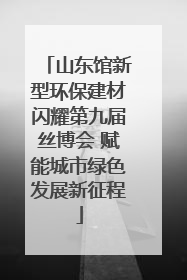 山东馆新型环保建材闪耀第九届丝博会 赋能城市绿色发展新征程