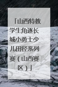 山西特教学生角逐长城小勇士少儿田径系列赛（山西赛区）