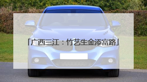 广西三江：竹艺生金添富路