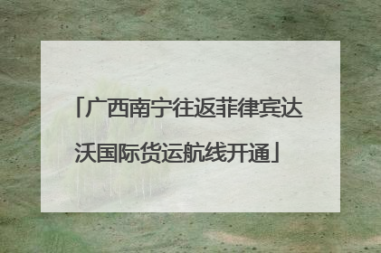 广西南宁往返菲律宾达沃国际货运航线开通