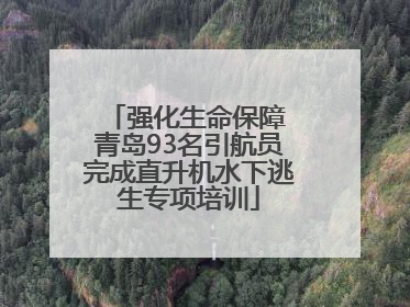 强化生命保障 青岛93名引航员完成直升机水下逃生专项培训