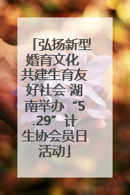弘扬新型婚育文化 共建生育友好社会 湖南举办“5.29”计生协会员日活动