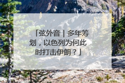 弦外音｜多年筹划，以色列为何此时打击伊朗？