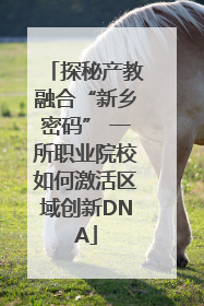 探秘产教融合“新乡密码” 一所职业院校如何激活区域创新DNA