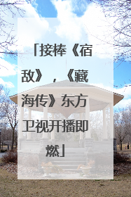 接棒《宿敌》，《藏海传》东方卫视开播即燃