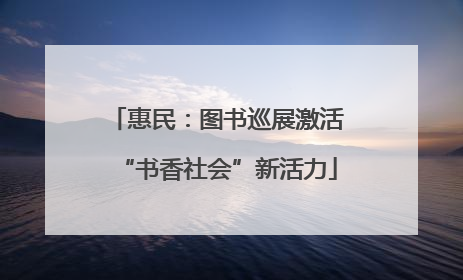 惠民：图书巡展激活“书香社会”新活力