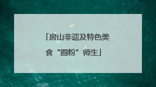 房山非遗及特色美食“圈粉”师生