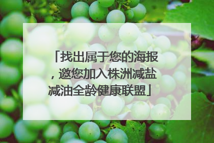 找出属于您的海报，邀您加入株洲减盐减油全龄健康联盟