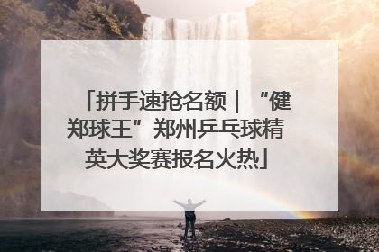 拼手速抢名额｜“健郑球王”郑州乒乓球精英大奖赛报名火热