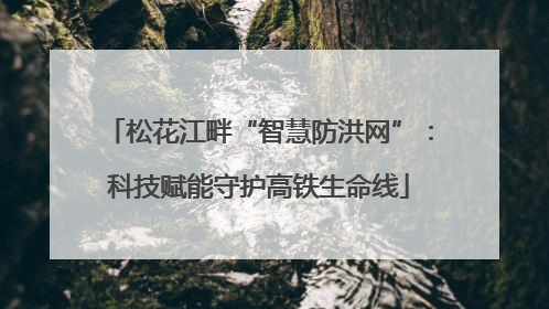 松花江畔“智慧防洪网”：科技赋能守护高铁生命线