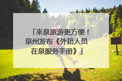 来泉旅游更方便！泉州发布《外籍人员在泉服务手册》