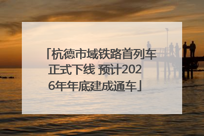 杭德市域铁路首列车正式下线 预计2026年年底建成通车