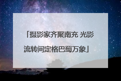 摄影家齐聚南充 光影流转间定格巴蜀万象