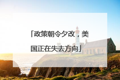 政策朝令夕改，美国正在失去方向