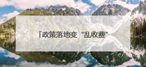 政策落地变“乱收费”？惠民政策缘何被误解