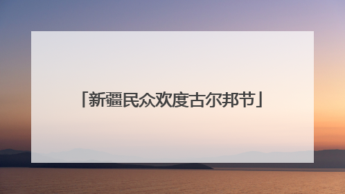 新疆民众欢度古尔邦节