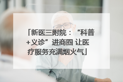 新医三附院：“科普+义诊”进商圈 让医疗服务充满烟火气