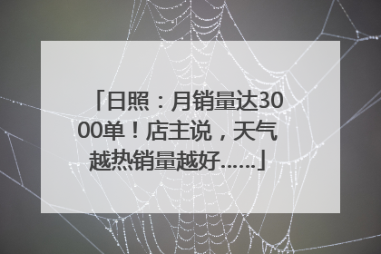 日照：月销量达3000单！店主说，天气越热销量越好……