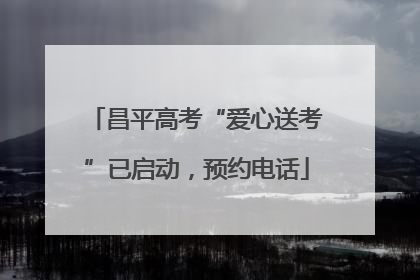 昌平高考“爱心送考”已启动，预约电话