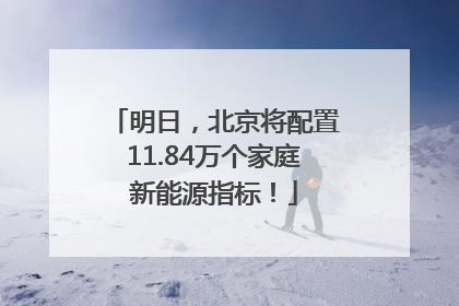 明日，北京将配置11.84万个家庭新能源指标！