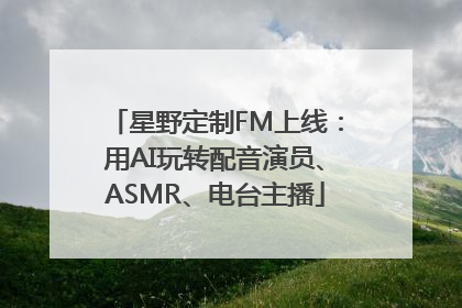 星野定制FM上线：用AI玩转配音演员、ASMR、电台主播