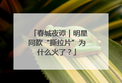 春城夜谭｜明星同款“撕拉片”为什么火了？